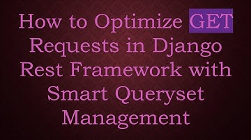 How to Optimize GET Requests in Django Rest Framework with Smart Queryset Management
