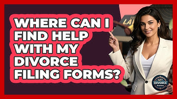Where Can I Find Help With My Divorce Filing Forms? - Get Divorce Answers