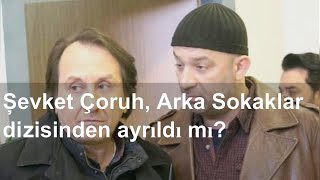 Şevket Çoruh, Arka Sokaklar dizisinden ayrıldı mı?