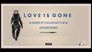 SLANDER - Love Is Gone (Ft. Dylan Matthew) (Okkar Remix)