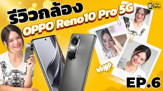 รีวิวกล้อง OPPO Reno10 Pro 5G ดียังไงมาดูกัน | EP.6