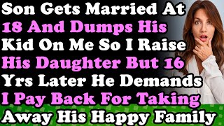 Son Gets Married At 18 &amp; Dumps His Kid On Me So I Raise His Daughter &amp; 16 Years Later He Demands I