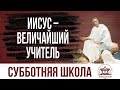 Иисус - величайший Учитель  | Субботняя школа из ЗАУ