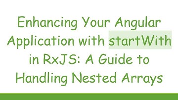 Enhancing Your Angular Application with startWith in RxJS: A Guide to Handling Nested Arrays