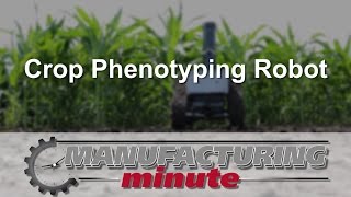 Manufacturing Minute:  A Crop Phenotyping Robot
