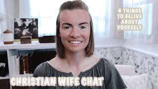 4 Things You Need To Hear & Believe About Yourself - Christian Wife Chat // This Faithful Home