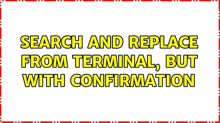 Ubuntu: Search and Replace from terminal, but with confirmation (3 Solutions!!)
