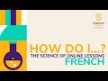 Episode 1 - French | How do I...? The Science of Online Lessons