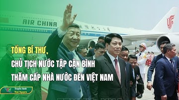 Tổng Bí thư, Chủ tịch nước Tập Cận Bình thăm cấp Nhà nước đến Việt Nam| Thái Nguyên TV