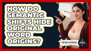How Do Semantic Shifts Hide Original Word Origins? - The Daily Definition