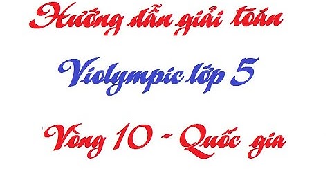 Hướng dẫn giải chi tiết violympic Lớp 5 vòng 10 | Luyện thi Violympic toán Lớp 5 vòng 10 năm 2023