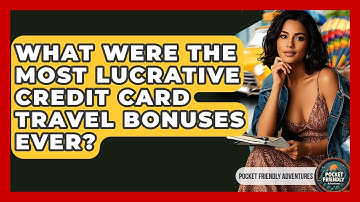 What Were The Most Lucrative Credit Card Travel Bonuses Ever? - Pocket Friendly Adventures