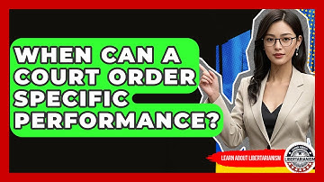 When Can A Court Order Specific Performance? - Learn About Libertarianism