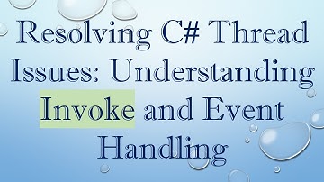 Resolving C# Thread Issues: Understanding Invoke and Event Handling