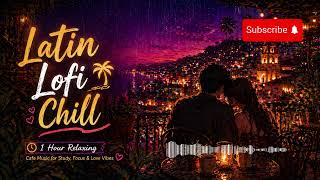 Latin Lofi Chill 🌴 1 Hour Relaxing Cafe Music for Study, Focus &amp; Love Vibe