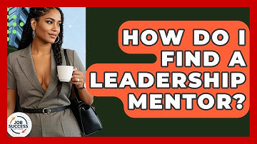 How Do I Find A Leadership Mentor? - Job Success Network
