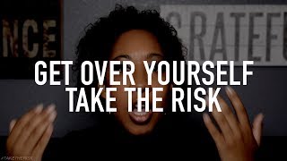 Get Over Yourself, Take The Risk