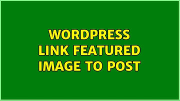 Wordpress: Link featured image to post (2 Solutions!!)