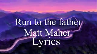 Video thumbnail of "Run to the father Matt Maher lyrics"