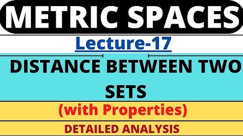 Lecture-17| Distance between two sets | Properties | Metric Spaces