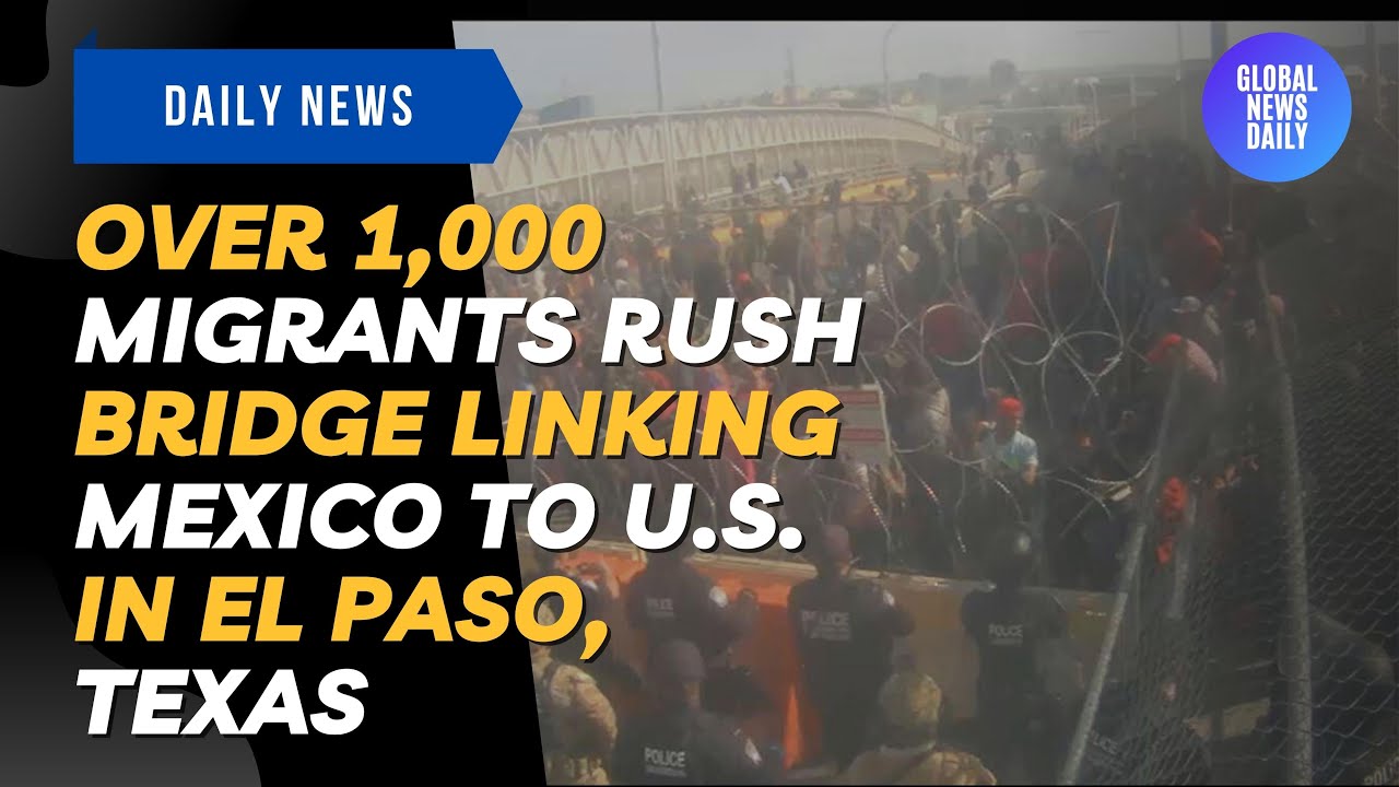Over 1,000 Migrants Rush Bridge Linking Mexico To U.S. In El Paso ...