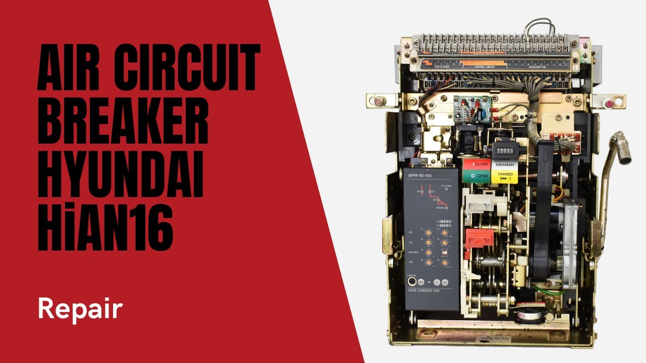 Air Circuit Breaker Hyundai HiAN16 Repair YouTube