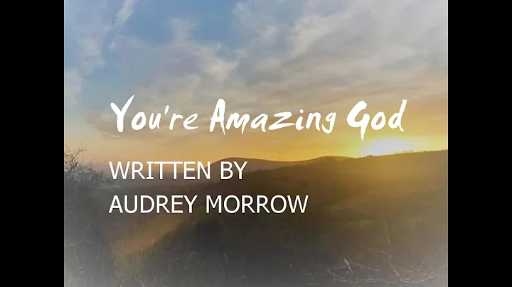 You're Amazing God - written by Audrey Morrow