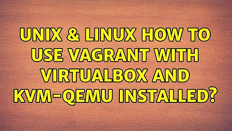 Unix & Linux: How to use Vagrant with VirtualBox AND kvm-qemu installed? (2 Solutions!!)