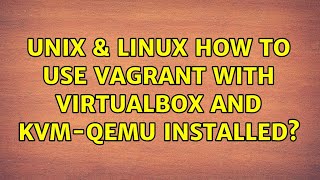 Unix & Linux: How to use Vagrant with VirtualBox AND kvm-qemu installed? (2 Solutions!!)
