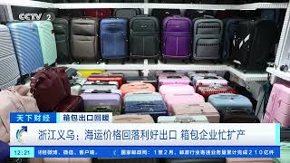 [天下财经]箱包出口回暖 浙江义乌：海运价格回落利好出口 箱包企业忙扩产| 财经风云