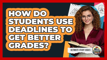 How Do Students Use Deadlines To Get Better Grades? - Ultimate Study Hacks