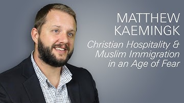 Matthew Kaemingk | Christian Hospitality and Muslim Immigration in an Age of Fear
