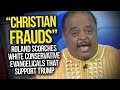 "Christian Frauds": Roland Scorches White Conservative Evangelicals That Support Trump