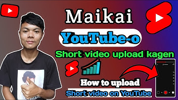 Maikai Youtube o Short Video Upload Kagen || How To Upload Short Video On YouTube 🔥