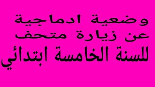 وضعية ادماجية للسنة الخامسة ابتدائي عن زيارة المتحف