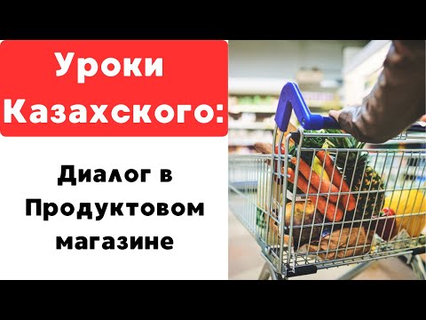 Диалог в ПРОДУКТОВОМ Магазине, Фразы на Казахском. Изучить Казахский для Начинающих с Нуля, Онлайн.