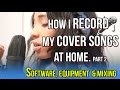HOW I RECORD COVER SONGS AT HOME | Equipment, Software & recording