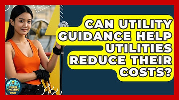 Can Utility Guidance Help Utilities Reduce Their Costs? - Your Utilities Hub