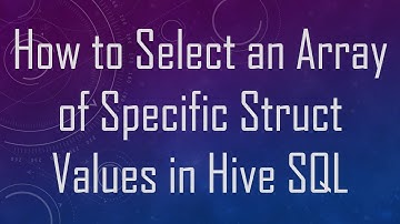 How to Select an Array of Specific Struct Values in Hive SQL