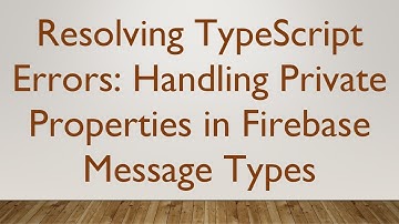 Resolving TypeScript Errors: Handling Private Properties in Firebase Message Types