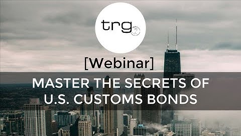 Master the Secrets of U.S. Customs Bonds [Full Webinar]