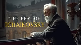 The Best of Tchaikovsky | Most Famous Classic Pieces