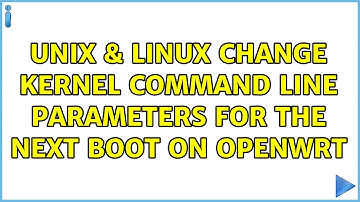Unix & Linux: Change kernel command line parameters for the next boot on OpenWRT (2 Solutions!!)