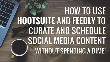 How to Use HootSuite and Feedly for Content Curation