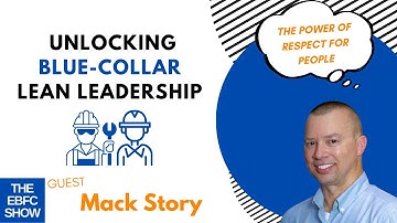 Unlocking Blue-Collar Lean Leadership: The Power of Respect with Mack Story | The EBFC Show S4E83