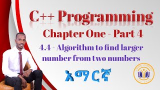 አማርኛ | C++ Programming | 4.4 - Algorithm to find largest from two numbers | Chapter One - Part 4