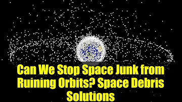 Can We Stop Space Junk from Ruining Orbits? Space Debris Solutions