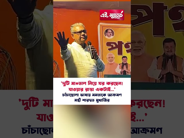 'দুটি মাতাল নিয়ে ঘর করছেন! যাওয়ার রাস্তা একটাই...' মমতাকে আক্রমণ মন্ত্রী শারদ্বত মুখার্জির