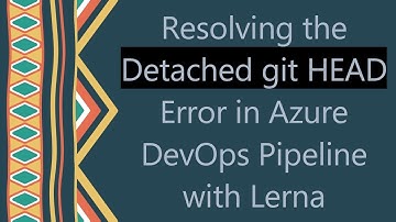 Resolving the Detached git HEAD Error in Azure DevOps Pipeline with Lerna
