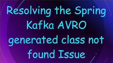 Resolving the Spring Kafka AVRO generated class not found Issue